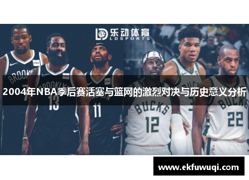 2004年NBA季后赛活塞与篮网的激烈对决与历史意义分析