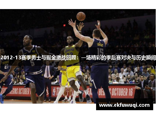 2012-13赛季勇士与掘金激战回顾：一场精彩的季后赛对决与历史瞬间