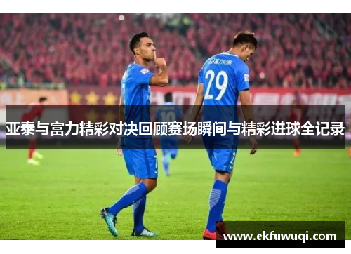 亚泰与富力精彩对决回顾赛场瞬间与精彩进球全记录