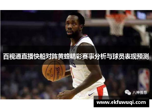 百视通直播快船对阵黄蜂精彩赛事分析与球员表现预测