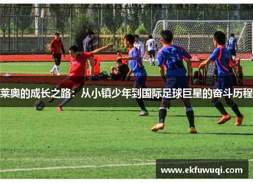 莱奥的成长之路：从小镇少年到国际足球巨星的奋斗历程