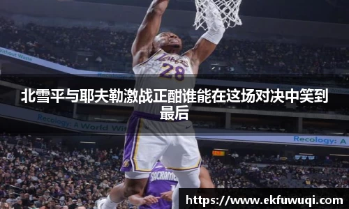 beats365北雪平与耶夫勒激战正酣谁能在这场对决中笑到最后