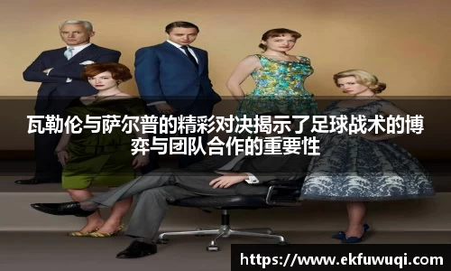 beats365瓦勒伦与萨尔普的精彩对决揭示了足球战术的博弈与团队合作的重要性