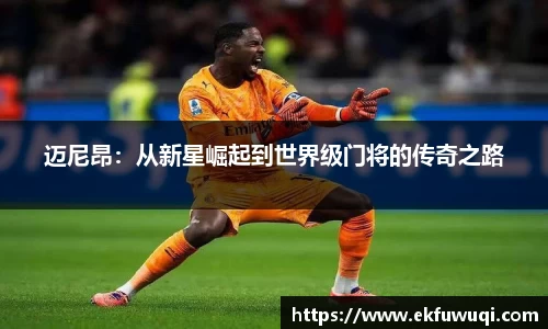 beats365迈尼昂：从新星崛起到世界级门将的传奇之路